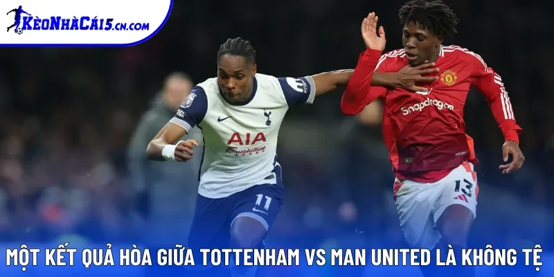 Một kết quả hòa giữa Tottenham vs Man United là không tệ Một kết quả hòa giữa Tottenham vs Man United là không tệ