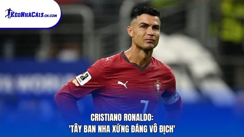Cristiano Ronaldo: 'Tây Ban Nha xứng đáng vô địch World Cup 2026'
