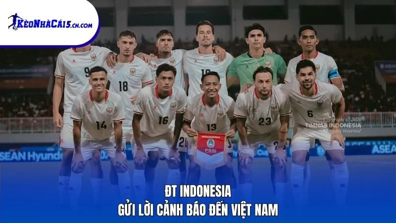 ĐT Indonesia gửi lời cảnh báo đến Việt Nam