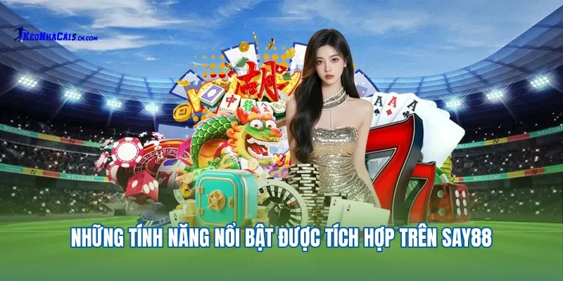 Những tính năng nổi bật được tích hợp trên Say88.