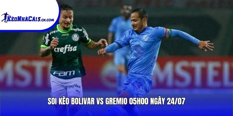 Soi kèo Bolivar vs Gremio | 05h00 ngày 24/07