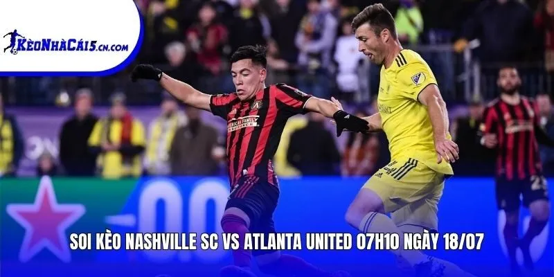 Soi kèo Nashville SC vs Atlanta United | 02h00 ngày 17/07