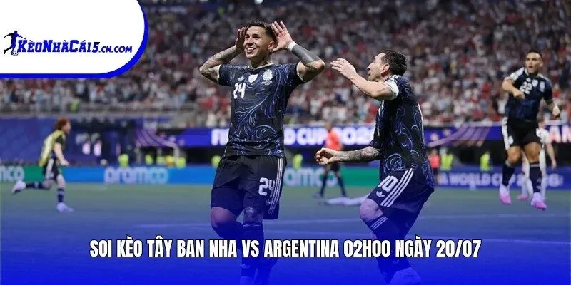 Soi kèo Tây Ban Nha vs Argentina | 02h00 ngày 20/07