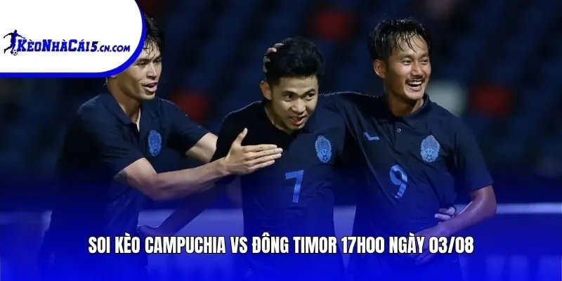 Soi kèo Campuchia vs Đông Timor | 17h00 ngày 03/08
